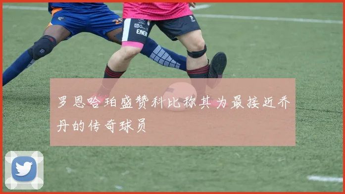 罗恩哈珀盛赞科比称其为最接近乔丹的传奇球员