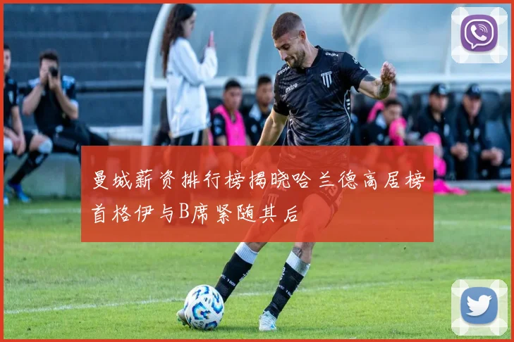 曼城薪资排行榜揭晓哈兰德高居榜首格伊与B席紧随其后