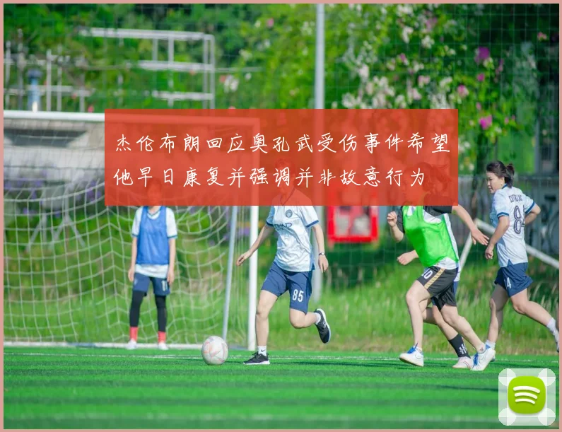 杰伦布朗回应奥孔武受伤事件希望他早日康复并强调并非故意行为