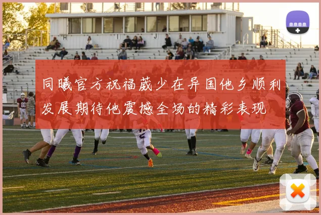同曦官方祝福葳少在异国他乡顺利发展期待他震撼全场的精彩表现